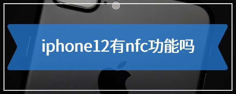 iphone12有nfc功能吗