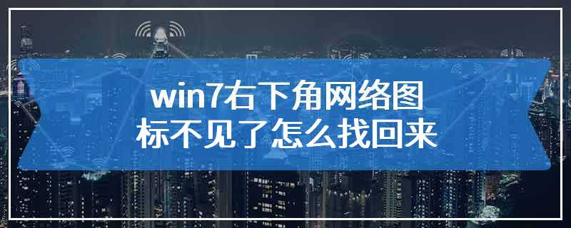 win7右下角网络图标不见了怎么找回来