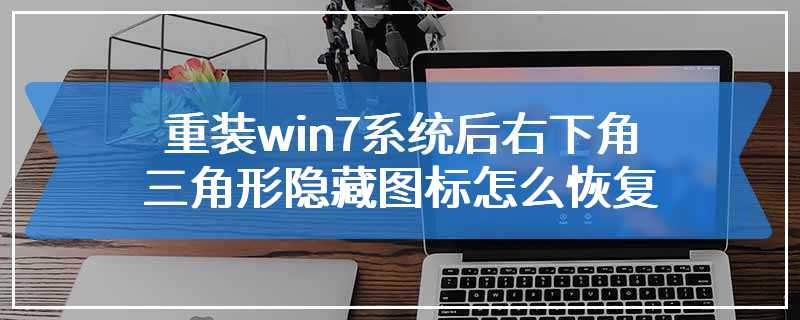 重装win7系统后右下角三角形隐藏图标怎么恢复