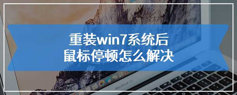 重装win7系统后鼠标停顿怎么解决