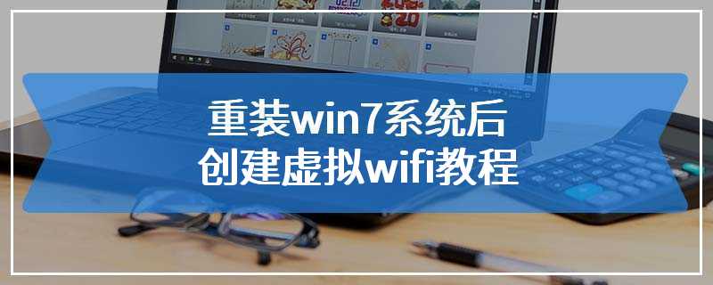 重装win7系统后创建虚拟wifi教程