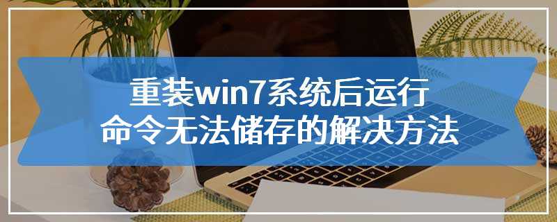 重装win7系统后运行命令无法储存的解决方法