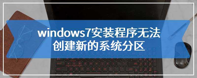 windows7安装程序无法创建新的系统分区