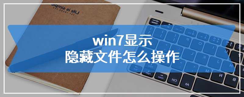 win7显示隐藏文件怎么操作