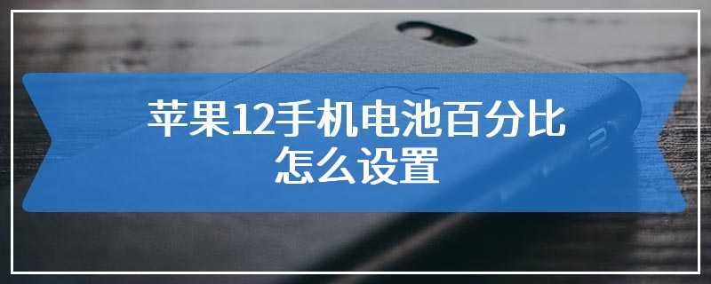 苹果12手机电池百分比怎么设置