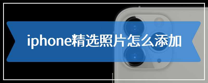 iphone精选照片怎么添加