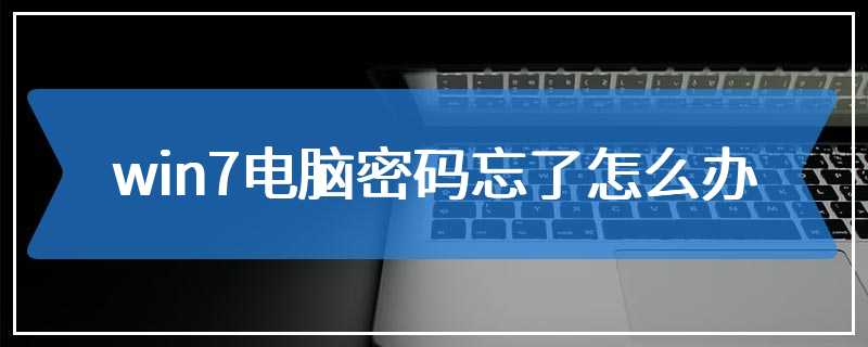 win7电脑密码忘了怎么办