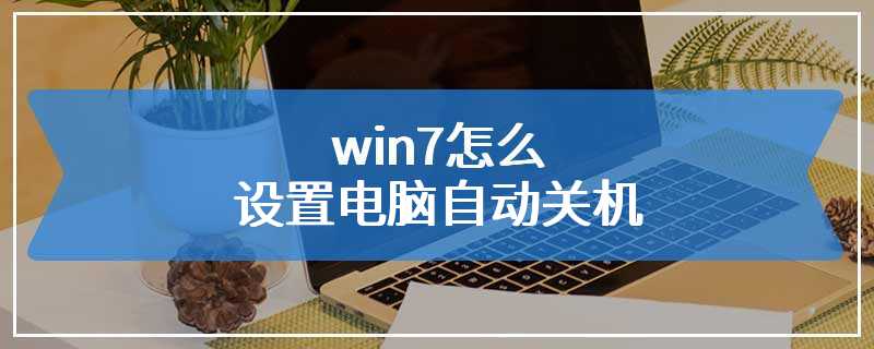 win7怎么设置电脑自动关机