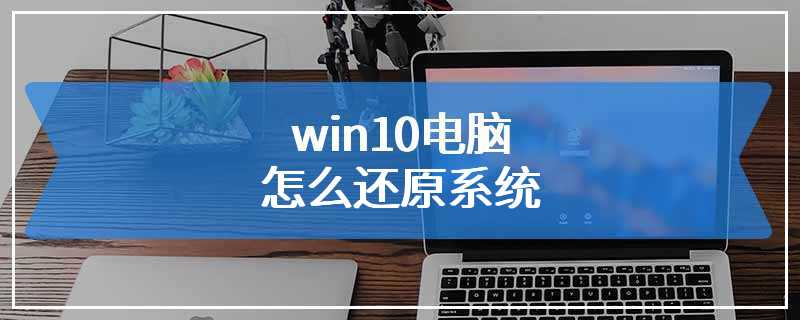 win10电脑怎么还原系统