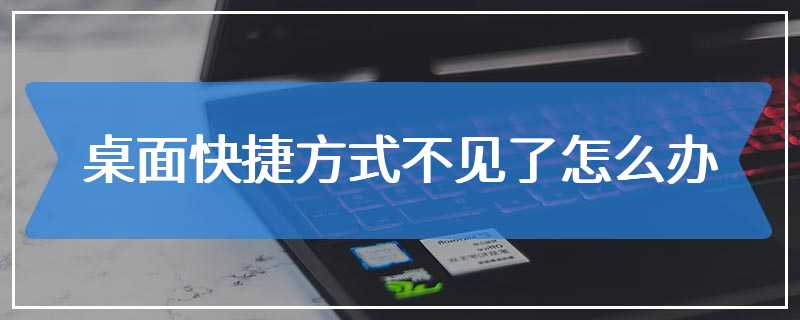 桌面快捷方式不见了怎么办