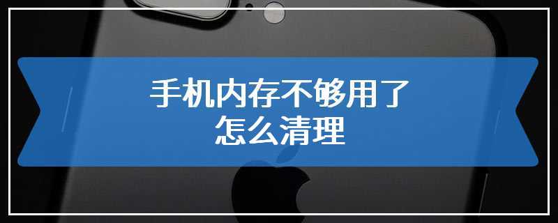 手机内存不够用了怎么清理