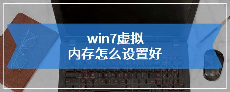 win7虚拟内存怎么设置好