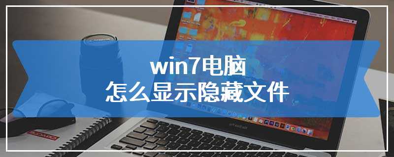 win7电脑怎么显示隐藏文件