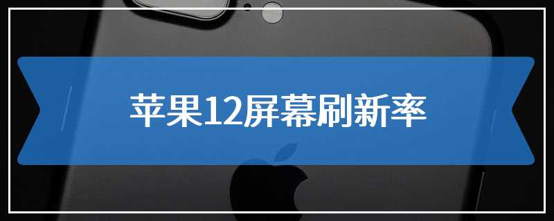 苹果12屏幕刷新率