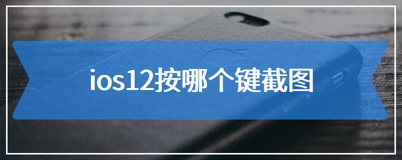 ios12按哪个键截图