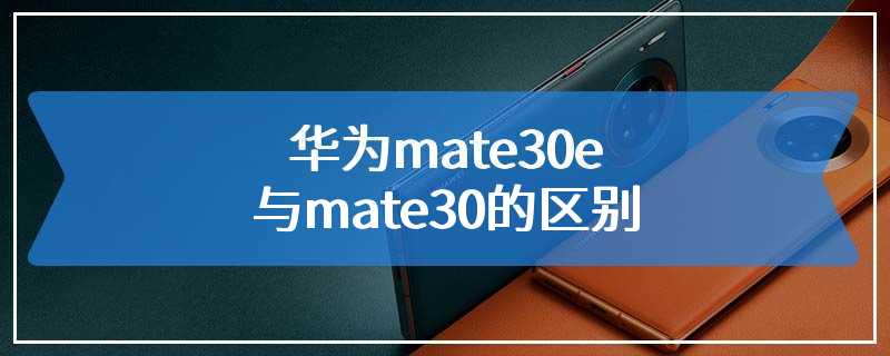 华为mate30e与mate30的区别