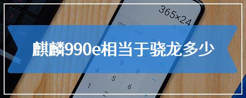 麒麟990e相当于骁龙多少