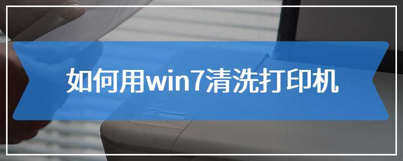 如何用win7清洗打印机