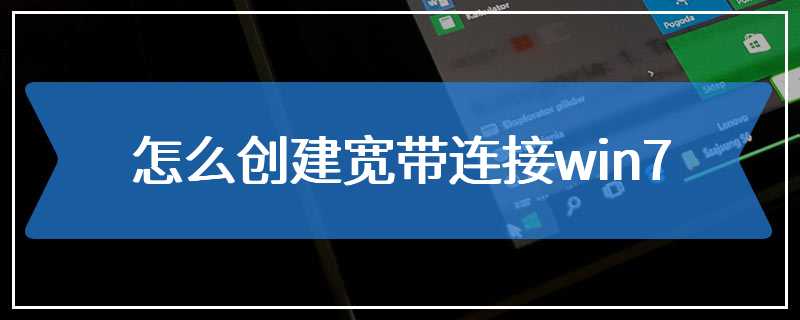 怎么创建宽带连接win7