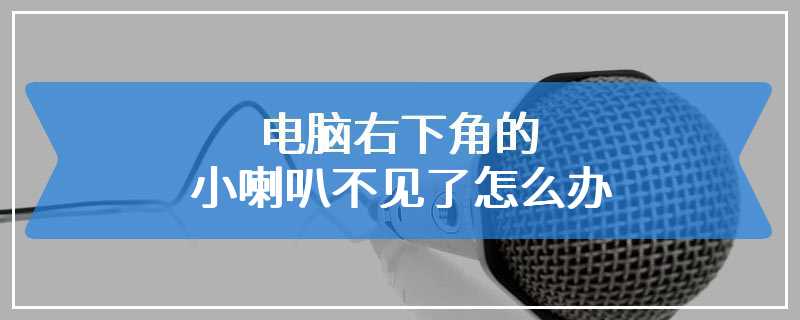 电脑右下角的小喇叭不见了怎么办