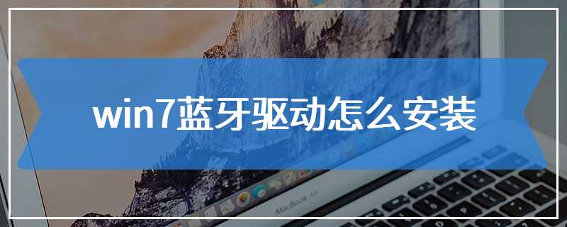 win7蓝牙驱动怎么安装