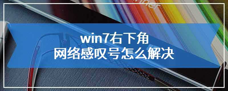 win7右下角网络感叹号怎么解决