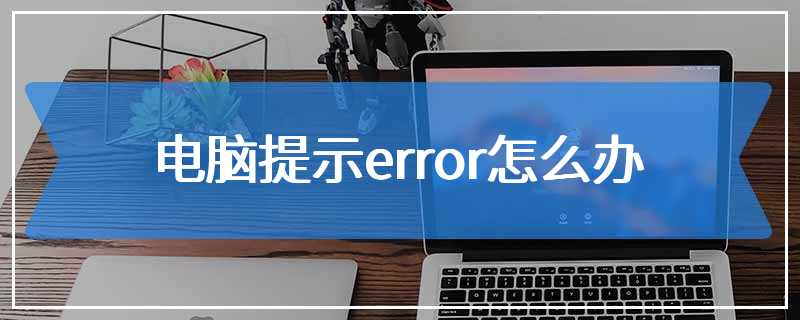 电脑提示error怎么办