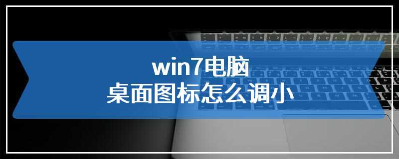 win7电脑桌面图标怎么调小