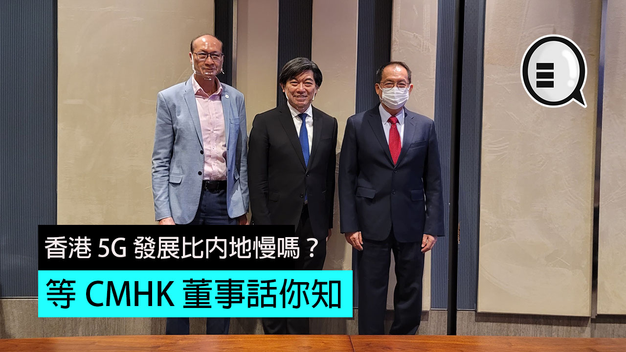 香港 5G 发展比内地慢吗？等 CMHK 董事话你知