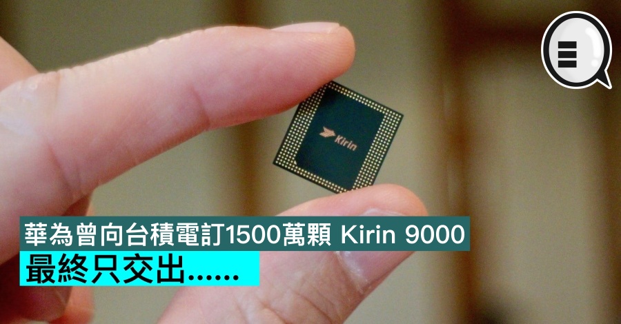 华为曾向台积电订1500万颗 Kirin 9000，最终只交出&#8230;&#8230;