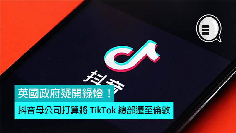 抖音母公司打算将 TikTok 总部迁至伦敦，英国政府疑开绿灯！