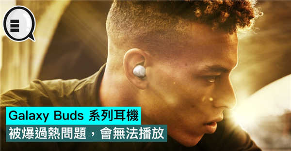 Galaxy Buds 系列耳机被爆过热问题，会无法播放