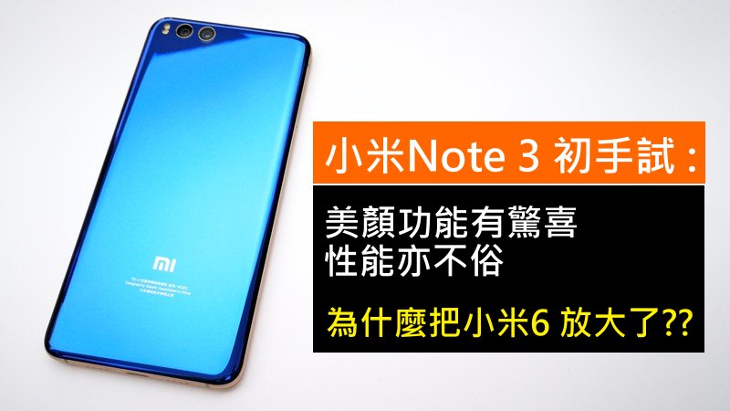 小米Note 3 初手测试 : 美颜功能讚 , 把小米6 放大了??