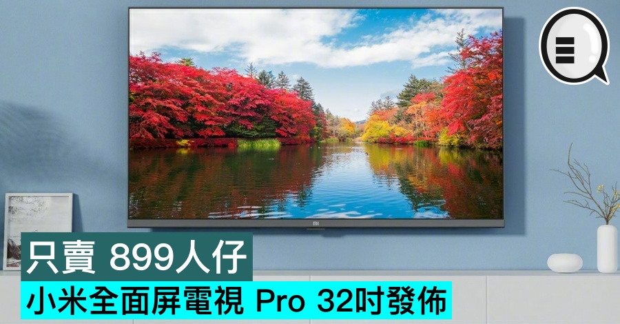小米全面屏电视 Pro 32吋发布，只卖 899人仔