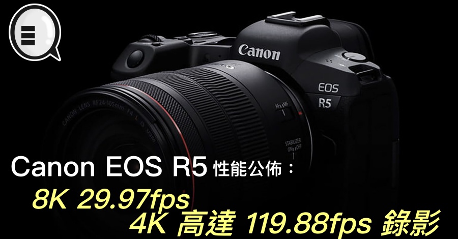 Canon EOS R5 性能公布：8K 29.97fps，4K 高达 119.88fps 录影