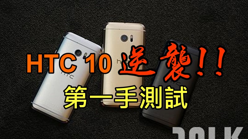 HTC 10 逆袭!! 第一手评测