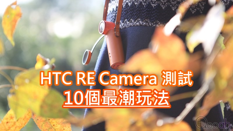 HTC RE Camera 测试，教你10个最潮玩法!!