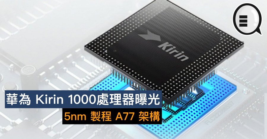 华为 Kirin 1000处理器曝光，5nm製程 A77 架构