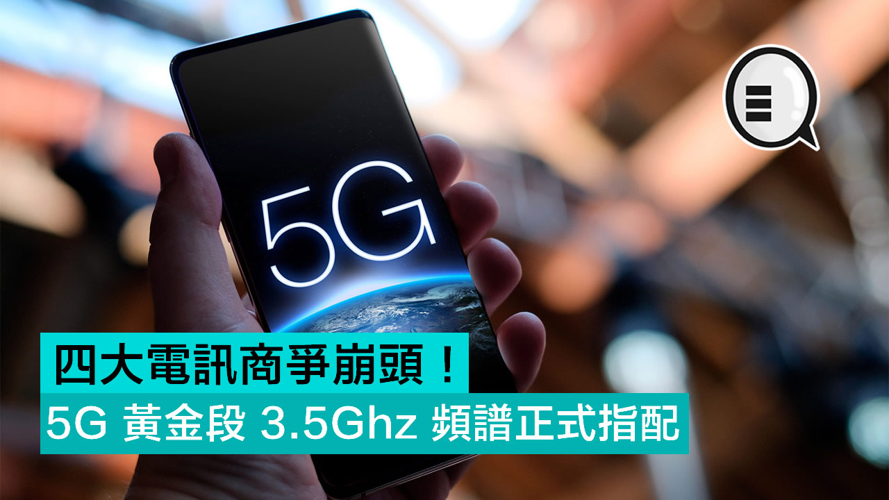 5G 黄金段 3.5Ghz 频谱正式指配 四大电讯商争崩头！