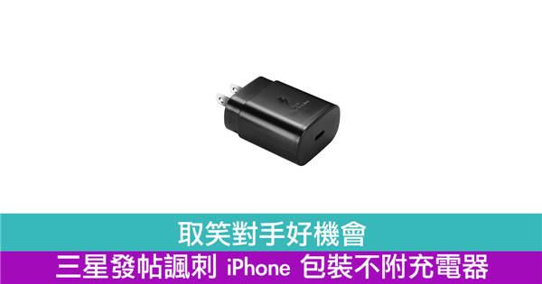 取笑对手好机会　三星发帖讽刺 iPhone 包装不附充电器