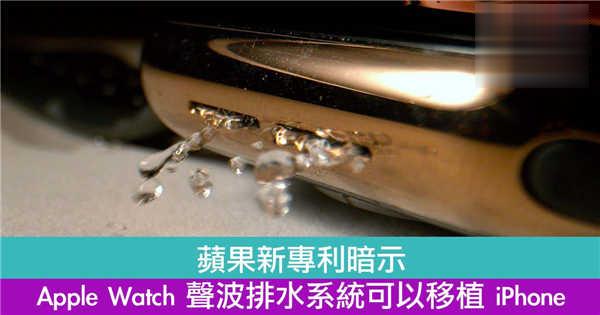 苹果新专利暗示 Apple Watch 声波排水系统可以移植 iPhone