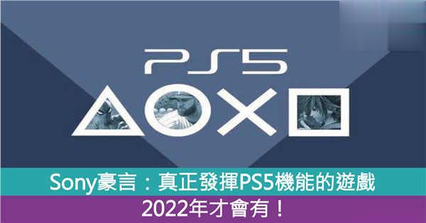 Sony豪言：真正发挥PS5机能的游戏2022年才有