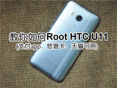 教你如何Root HTC U11 (支付app、悠游卡、天猫可用)