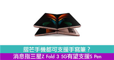 摺芒手机都可支援手写笔？消息指三星Z Fold 3 5G有望支援S Pen