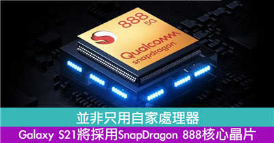 并非只用自家处理器　Galaxy S21将採用SnapDragon 888核心晶片
