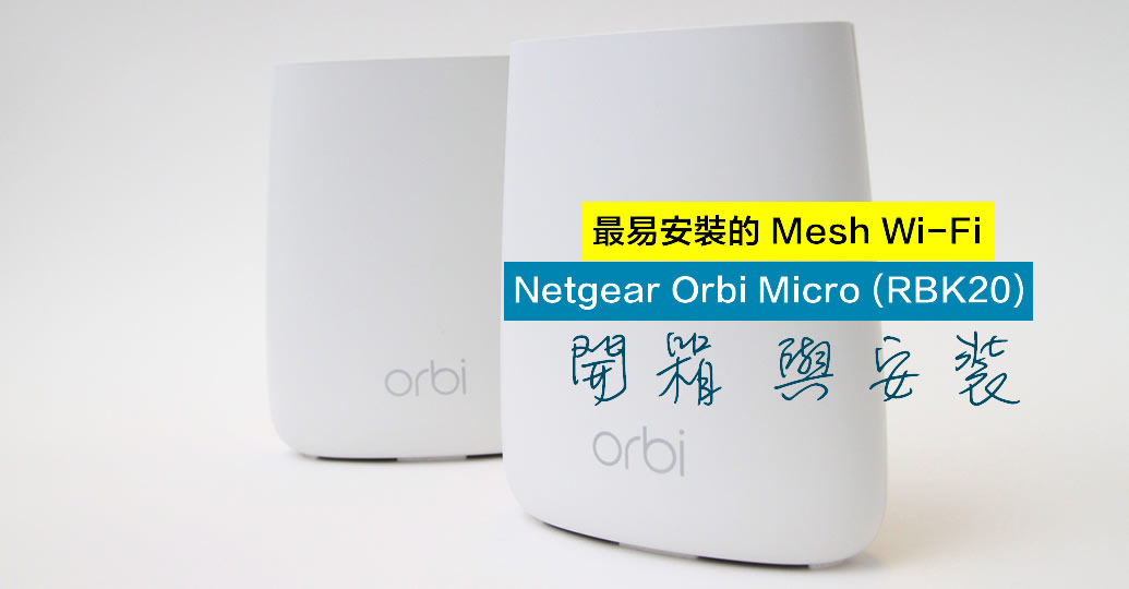 Netgear Orbi Micro (RBK20)  Mesh Wi-Fi 开箱 未接触过 Router 安装亦可即时