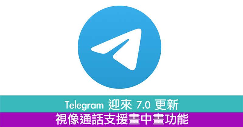 Telegram 迎来 7.0 更新　视像通话支援画中画功能