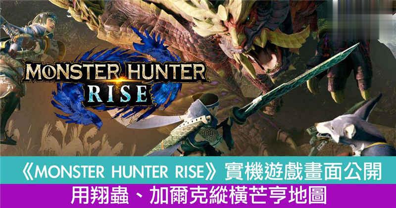 《MONSTER HUNTER RISE》实机游戏画面公开用翔虫、加尔克纵横芒亨地图