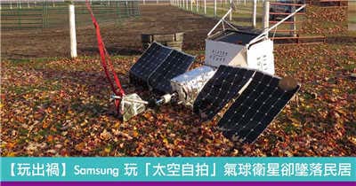 【玩出祸】Samsung 玩「太空自拍」气球卫星却坠落民居