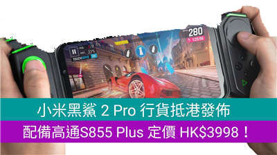 小米黑鲨 2 Pro 行货抵港发布，配备高通S855 Plus